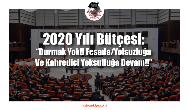 2020 Yılı Bütçesi: “Durmak Yok!! Fesada/Yolsuzluğa Ve Kahredici Yoksulluğa Devam!!”