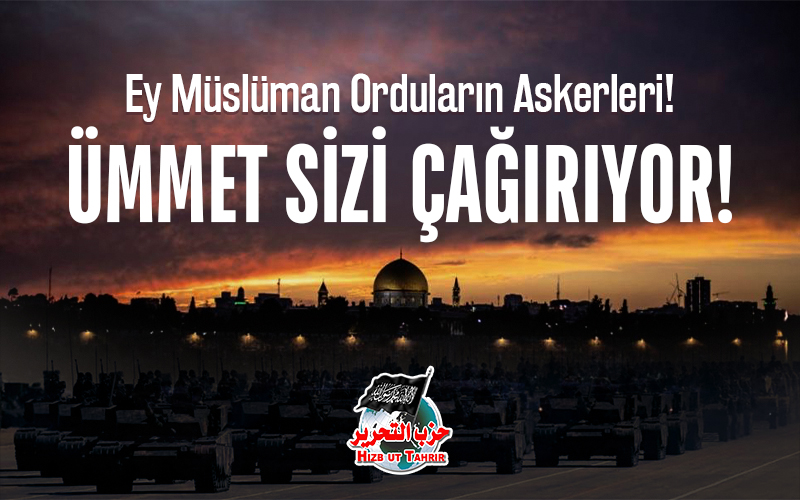 Ey Müslüman Orduların Askerleri! Ümmet Sizi Çağırıyor!