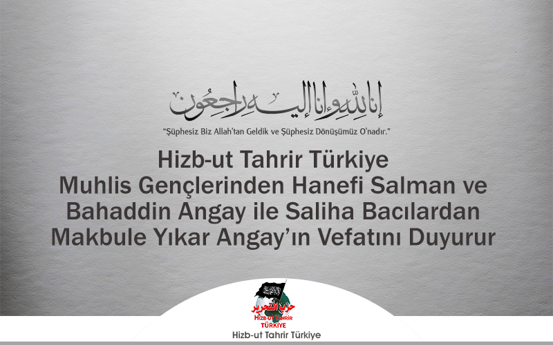 Hizb-ut Tahrir Türkiye Muhlis Gençlerden Hanefi Salman ve Bahaddin Angay ile Saliha Bacılardan Makbule Yıkar Angay’ın Vefatını Duyurur