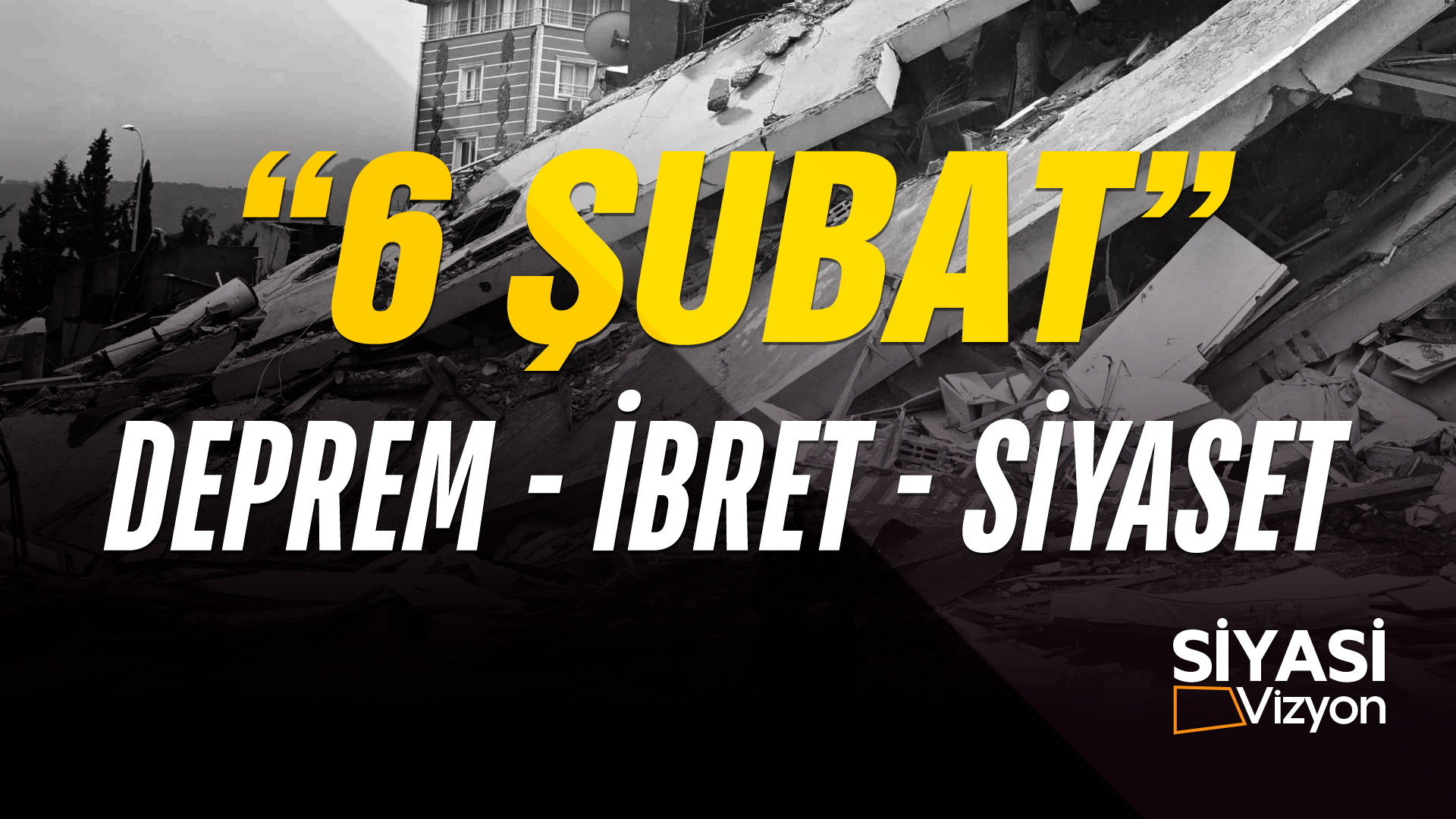 "6 Şubat" Deprem - İbret - Siyaset