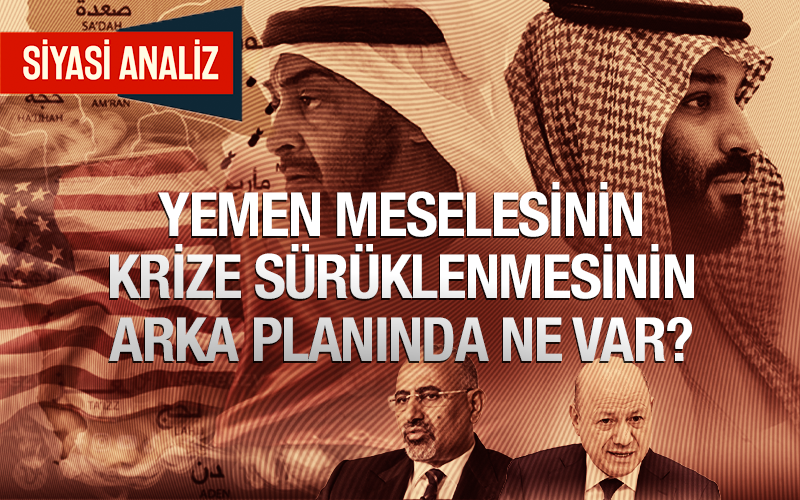 Yemen Meselesinin Bu Denli Keskin Bir Şekilde Krize Sürüklenmesinin Arka Planında Ne Var?