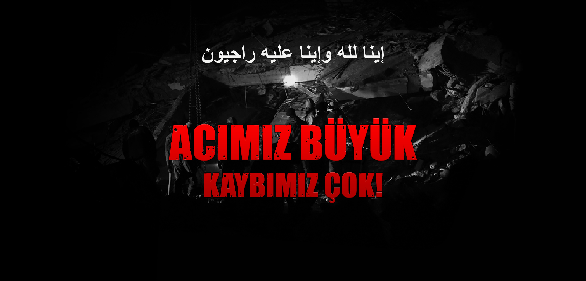 Acımız Büyük, Kaybımız Çok!